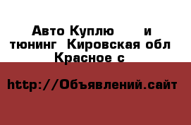 Авто Куплю - GT и тюнинг. Кировская обл.,Красное с.